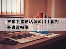 三星卫星通话怎么用手机打开设置权限