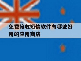 关于免费接收短信软件有哪些好用的应用商店的信息