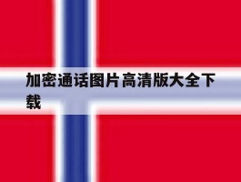 加密通话图片高清版大全下载的简单介绍