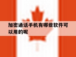 加密通话手机有哪些软件可以用的呢