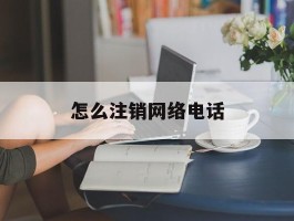 怎么注销网络电话