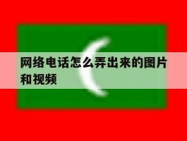 网络电话怎么弄出来的图片和视频
