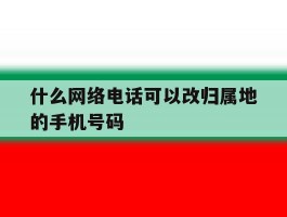 什么网络电话可以改归属地的手机号码