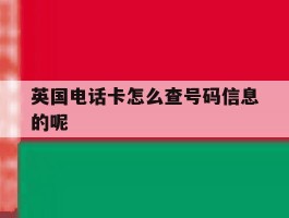 包含英国电话卡怎么查号码信息的呢的词条