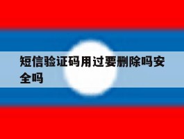 短信验证码用过要删除吗安全吗