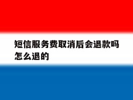 短信服务费取消后会退款吗怎么退的