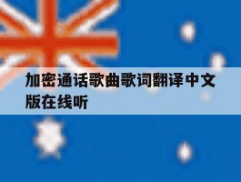 加密通话歌曲歌词翻译中文版在线听的简单介绍