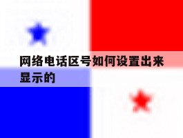 网络电话区号如何设置出来显示的