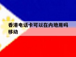香港电话卡可以在内地用吗移动