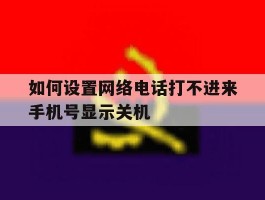 如何设置网络电话打不进来手机号显示关机的简单介绍