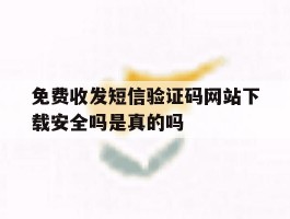 免费收发短信验证码网站下载安全吗是真的吗的简单介绍