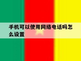 手机可以使用网络电话吗怎么设置
