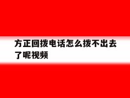 方正回拨电话怎么拨不出去了呢视频